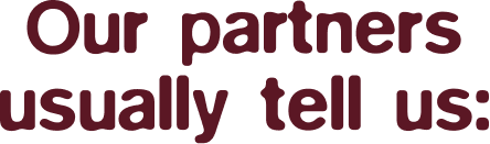Our partners usually tell us